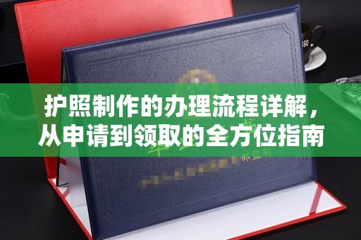阎良护照制作的办理流程详解，从申请到领取的全方位指南